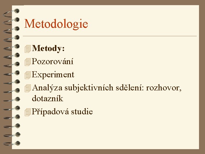 Metodologie 4 Metody: 4 Pozorování 4 Experiment 4 Analýza subjektivních sdělení: rozhovor, dotazník 4