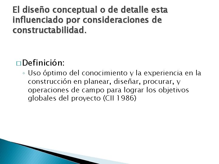 El diseño conceptual o de detalle esta influenciado por consideraciones de constructabilidad. � Definición: