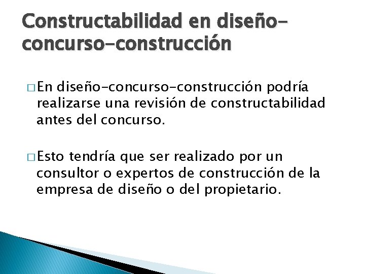 Constructabilidad en diseñoconcurso-construcción � En diseño-concurso-construcción podría realizarse una revisión de constructabilidad antes del