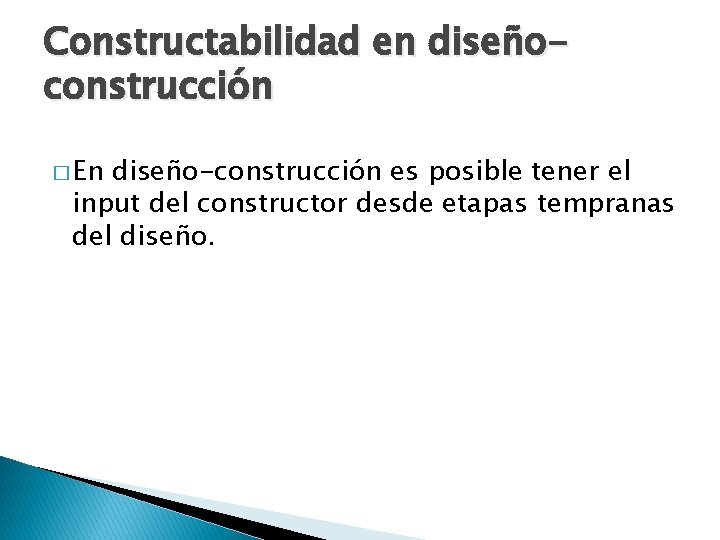 Constructabilidad en diseñoconstrucción � En diseño-construcción es posible tener el input del constructor desde