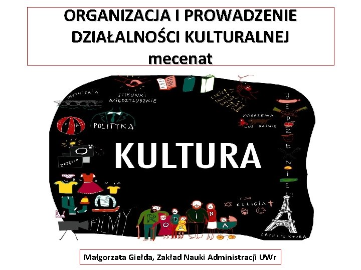 ORGANIZACJA I PROWADZENIE DZIAŁALNOŚCI KULTURALNEJ mecenat Małgorzata Giełda, Zakład Nauki Administracji UWr 