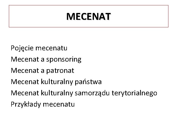 MECENAT Pojęcie mecenatu Mecenat a sponsoring Mecenat a patronat Mecenat kulturalny państwa Mecenat kulturalny