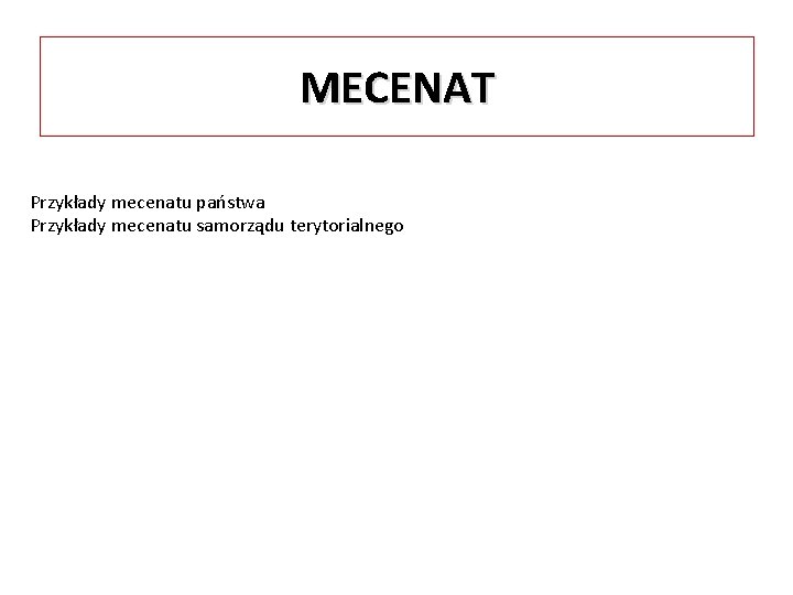 MECENAT Przykłady mecenatu państwa Przykłady mecenatu samorządu terytorialnego 