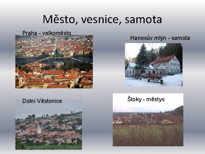 Město, vesnice, samota Praha - velkoměsto Dolní Věstonice Hanesův mlýn - samota Štoky -