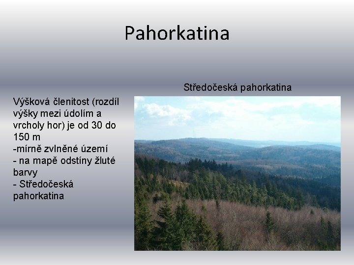 Pahorkatina Středočeská pahorkatina Výšková členitost (rozdíl výšky mezi údolím a vrcholy hor) je od Pahorkatina Středočeská pahorkatina Výšková členitost (rozdíl výšky mezi údolím a vrcholy hor) je od