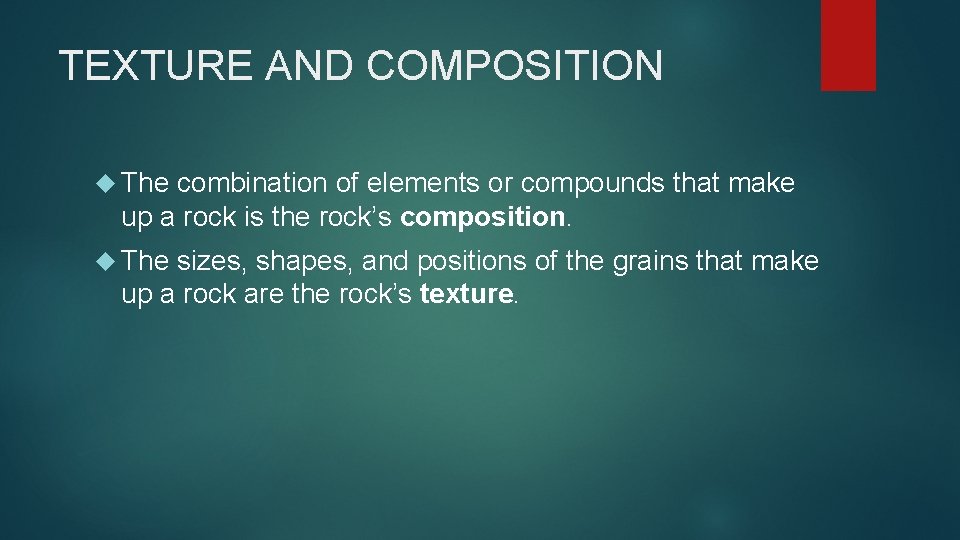 TEXTURE AND COMPOSITION The combination of elements or compounds that make up a rock
