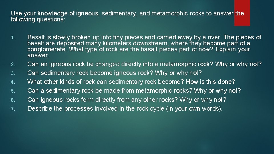Use your knowledge of igneous, sedimentary, and metamorphic rocks to answer the following questions: