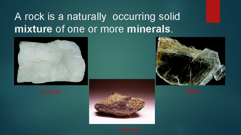 A rock is a naturally occurring solid mixture of one or more minerals. Quartz