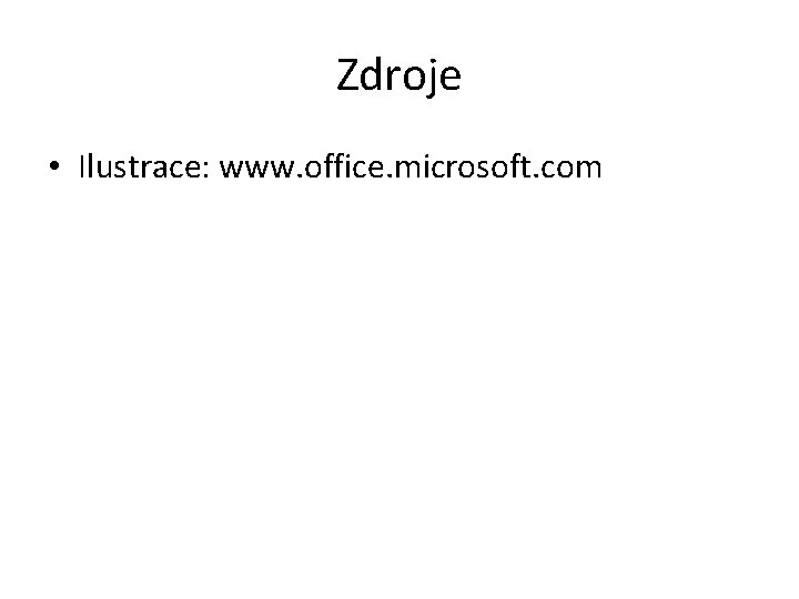 Zdroje • Ilustrace: www. office. microsoft. com 