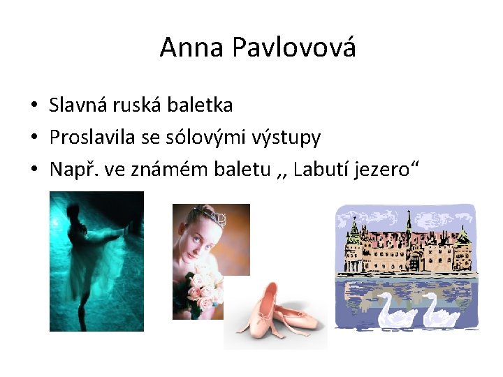 Anna Pavlovová • Slavná ruská baletka • Proslavila se sólovými výstupy • Např. ve