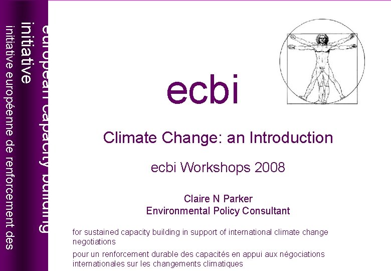 Climate Change: an Introduction ecbi Workshops 2008 Claire N Parker Environmental Policy Consultant for