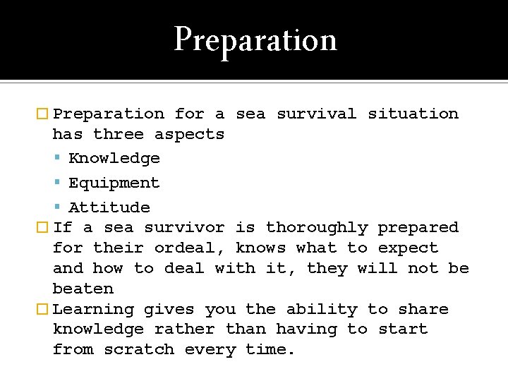 Preparation � Preparation for a sea survival situation has three aspects Knowledge Equipment Attitude