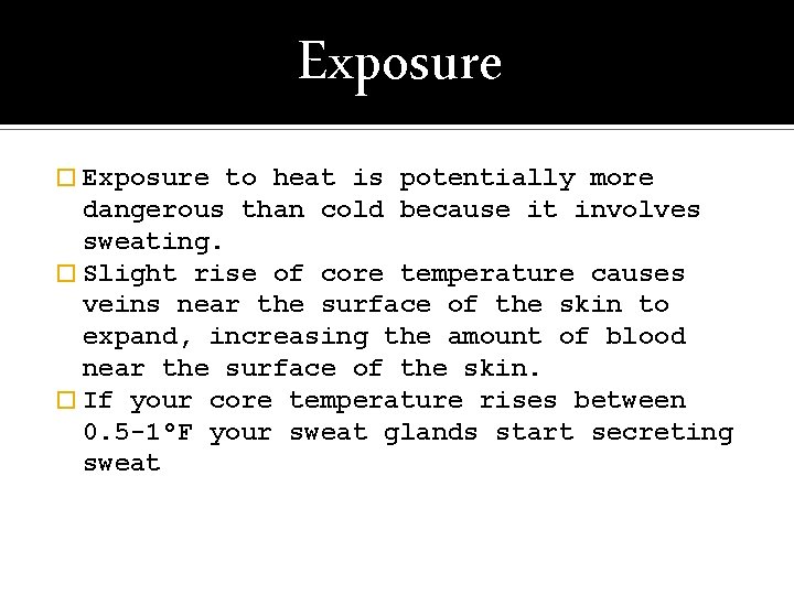 Exposure � Exposure to heat is potentially more dangerous than cold because it involves