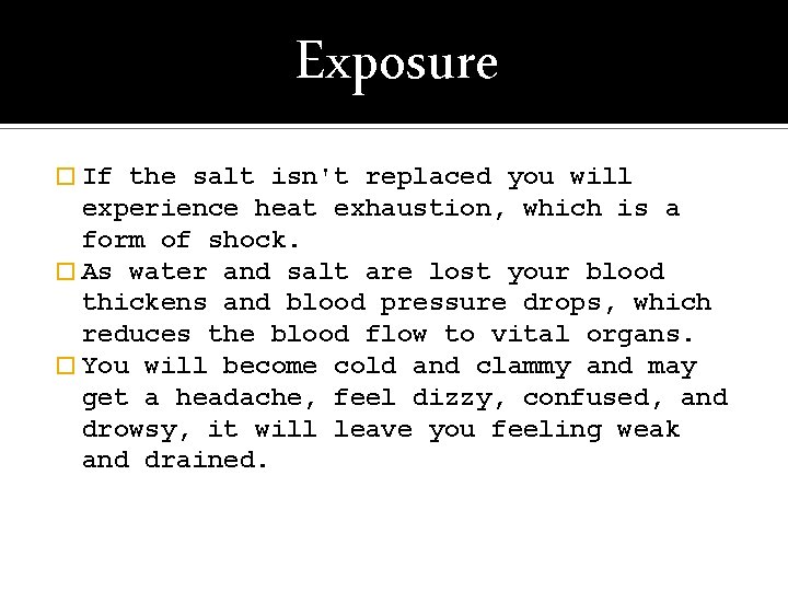 Exposure � If the salt isn't replaced you will experience heat exhaustion, which is