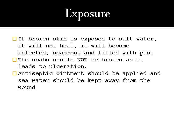 Exposure � If broken skin is exposed to salt water, it will not heal,