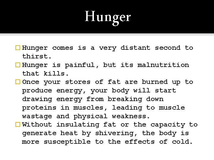 Hunger � Hunger comes is a very distant second to thirst. � Hunger is