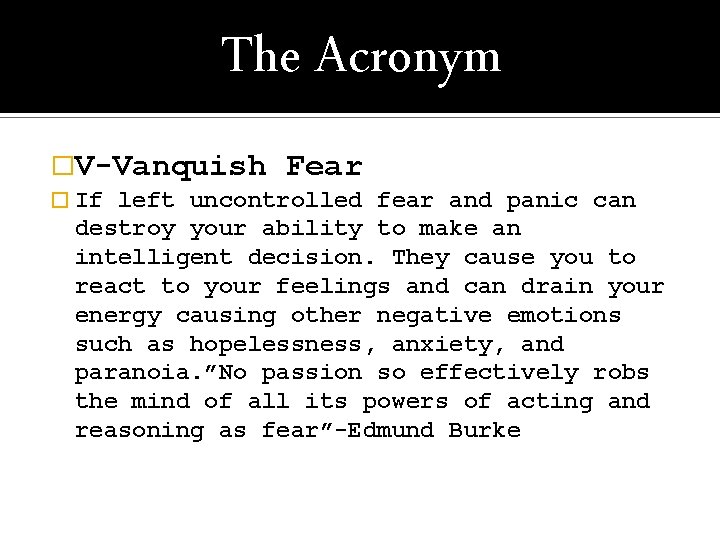 The Acronym �V-Vanquish � If Fear left uncontrolled fear and panic can destroy your