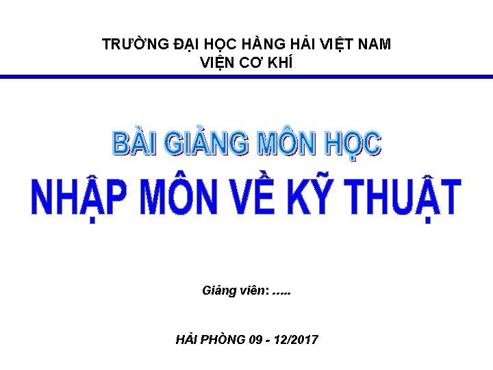 TRƯỜNG ĐẠI HỌC HÀNG HẢI VIỆT NAM VIỆN CƠ KHÍ Giảng viên: …. .