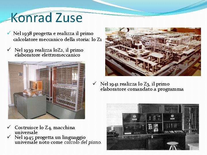 Konrad Zuse ü Nel 1938 progetta e realizza il primo calcolatore meccanico della storia: