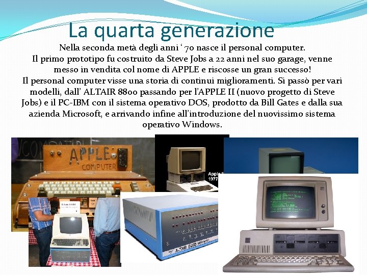 La quarta generazione Nella seconda metà degli anni ‘ 70 nasce il personal computer.