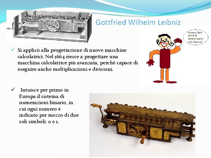 Gottfried Wilhelm Leibniz ü Si applicò alla progettazione di nuove macchine calcolatrici. Nel 1664