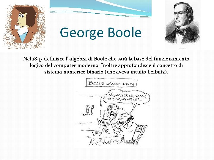 George Boole Nel 1847 definisce l’ algebra di Boole che sarà la base del