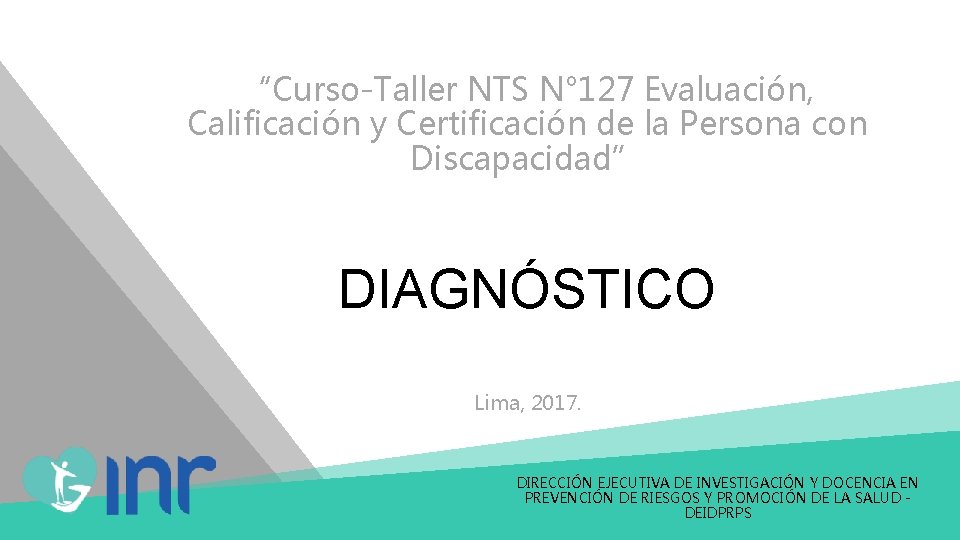 “Curso-Taller NTS N° 127 Evaluación, Calificación y Certificación de la Persona con Discapacidad” DIAGNÓSTICO “Curso-Taller NTS N° 127 Evaluación, Calificación y Certificación de la Persona con Discapacidad” DIAGNÓSTICO