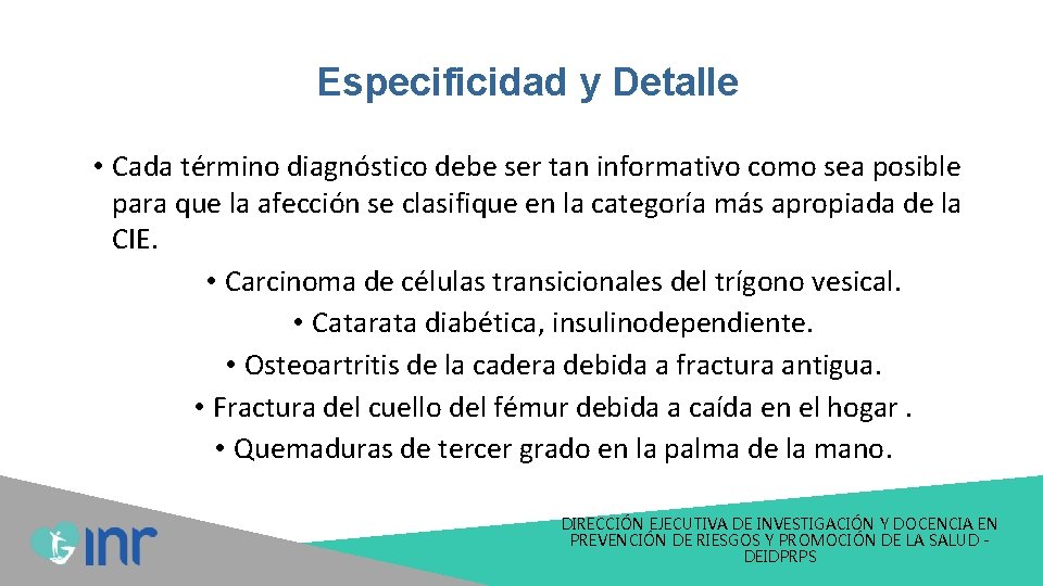 Especificidad y Detalle • Cada término diagnóstico debe ser tan informativo como sea posible Especificidad y Detalle • Cada término diagnóstico debe ser tan informativo como sea posible