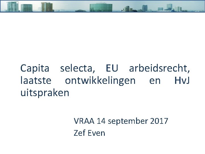  Capita selecta, EU arbeidsrecht, laatste ontwikkelingen en Hv. J uitspraken VRAA 14 september