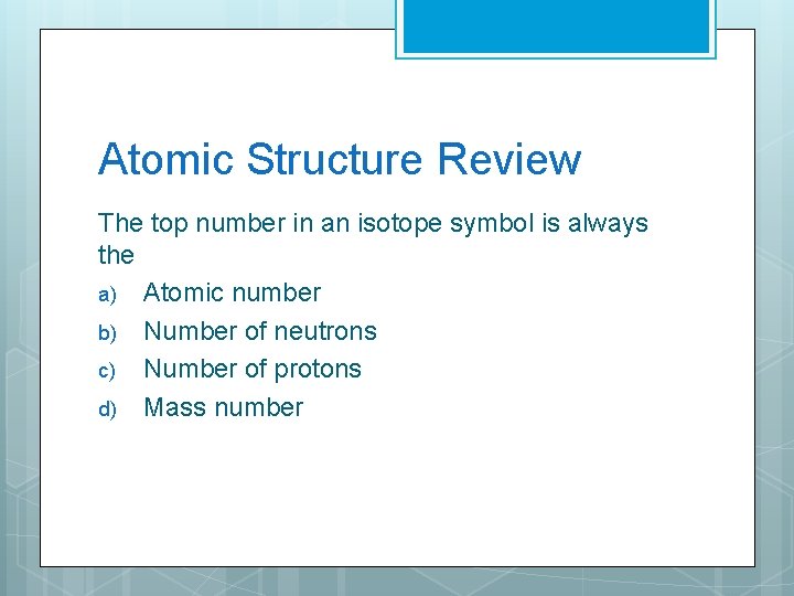 Atomic Structure Review The top number in an isotope symbol is always the a)