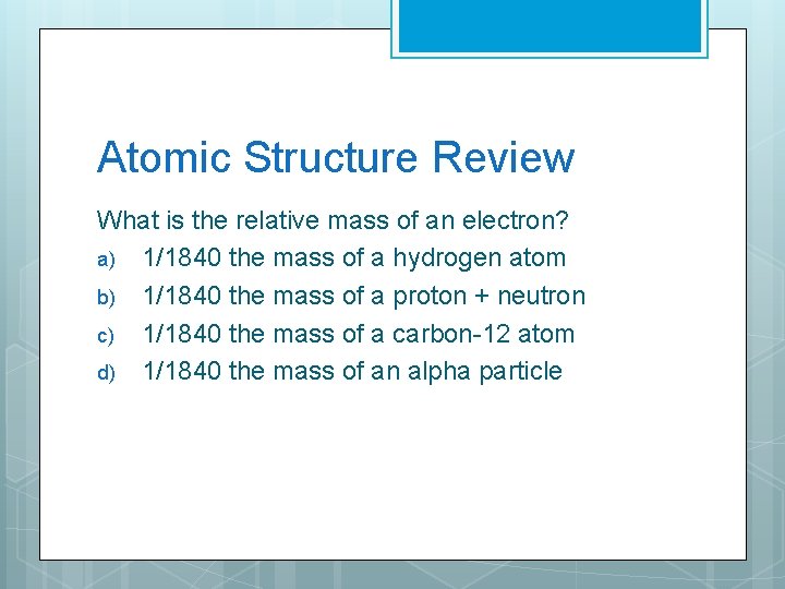 Atomic Structure Review What is the relative mass of an electron? a) 1/1840 the