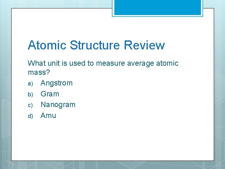 Atomic Structure Review What unit is used to measure average atomic mass? a) Angstrom