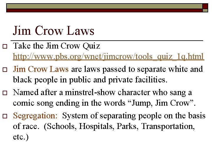 Jim Crow Laws o o Take the Jim Crow Quiz http: //www. pbs. org/wnet/jimcrow/tools_quiz_1