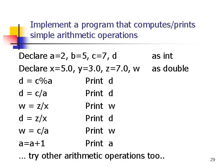 Implement a program that computes/prints simple arithmetic operations Declare a=2, b=5, c=7, d as
