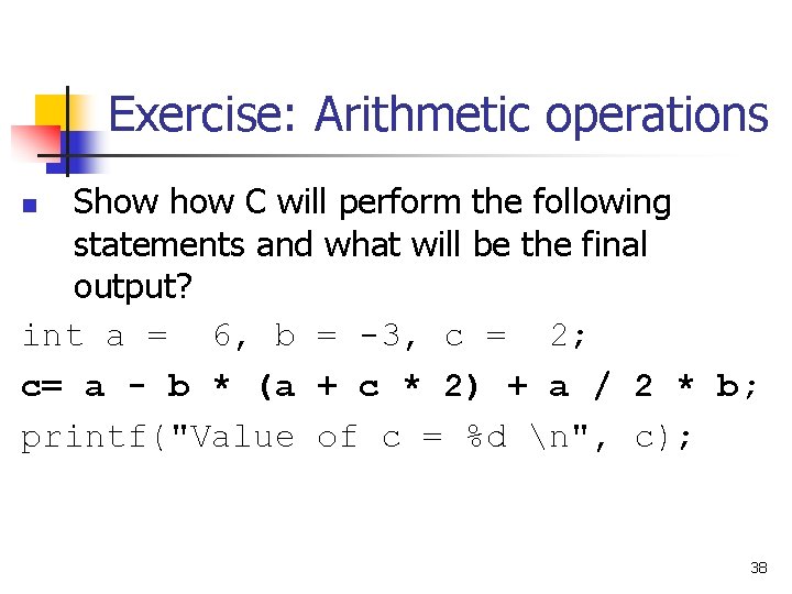 Exercise: Arithmetic operations Show C will perform the following statements and what will be