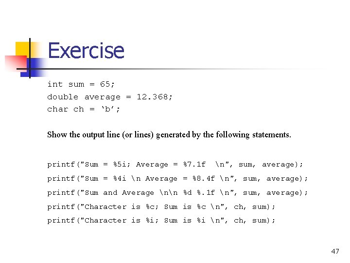 Exercise int sum = 65; double average = 12. 368; char ch = ‘b’;