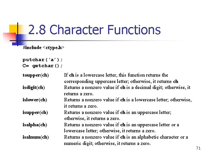 2. 8 Character Functions #include <ctype. h> putchar(‘a’); C= getchar(); toupper(ch) isdigit(ch) islower(ch) isupper(ch)