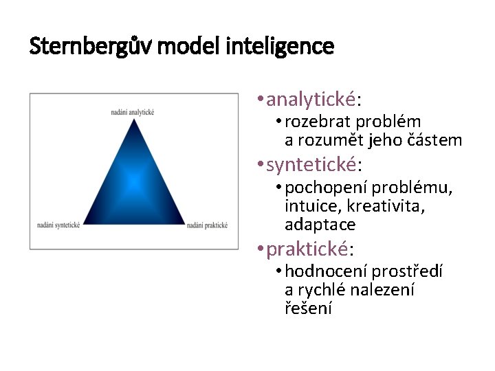 Sternbergův model inteligence • analytické: • rozebrat problém a rozumět jeho částem • syntetické: