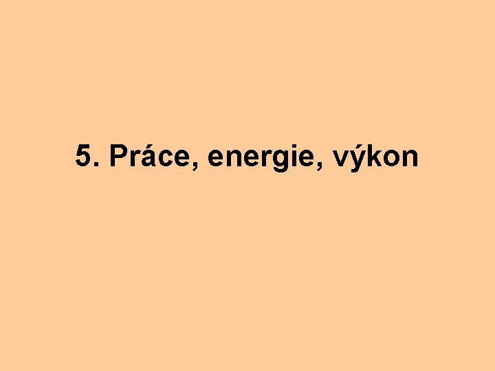 5. Práce, energie, výkon 