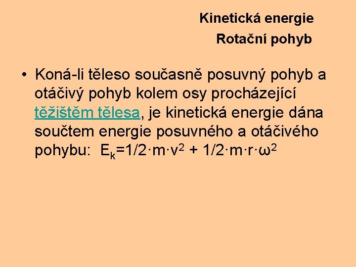 Kinetická energie Rotační pohyb • Koná-li těleso současně posuvný pohyb a otáčivý pohyb kolem