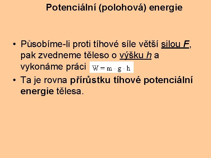 Potenciální (polohová) energie • Působíme-li proti tíhové síle větší silou F, pak zvedneme těleso