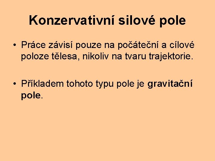 Konzervativní silové pole • Práce závisí pouze na počáteční a cílové poloze tělesa, nikoliv