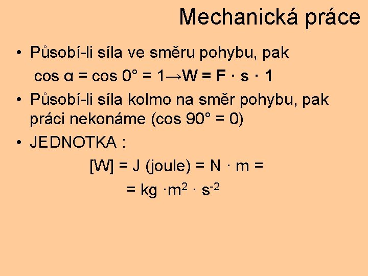 Mechanická práce • Působí-li síla ve směru pohybu, pak cos α = cos 0°