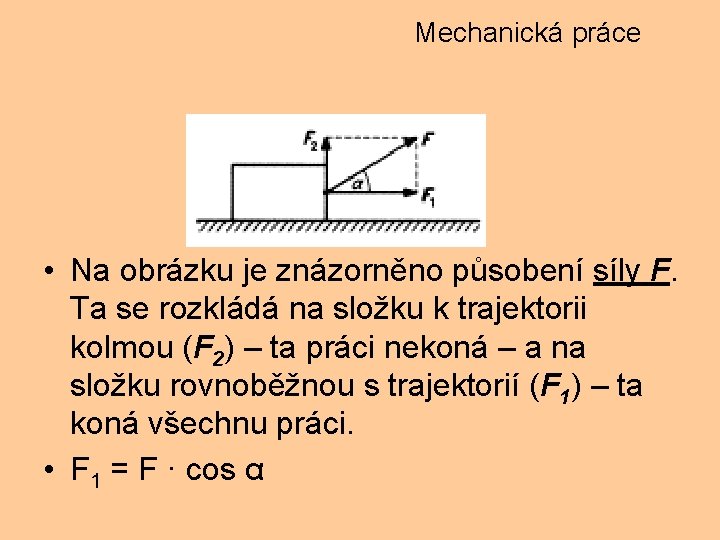 Mechanická práce • Na obrázku je znázorněno působení síly F. Ta se rozkládá na