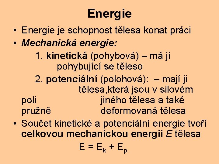 Energie • Energie je schopnost tělesa konat práci • Mechanická energie: 1. kinetická (pohybová)