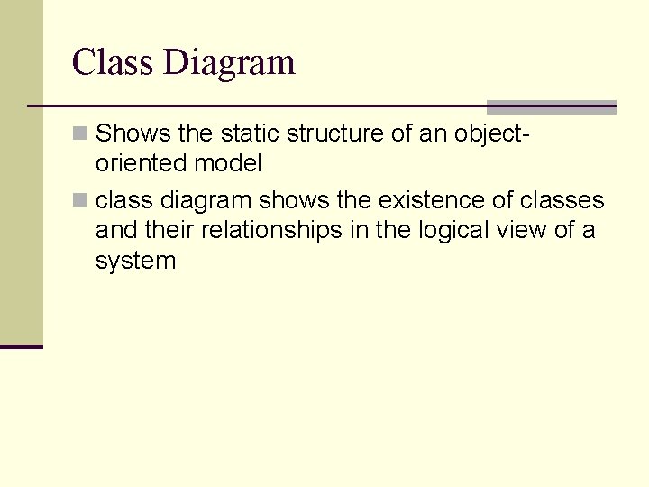 Class Diagram n Shows the static structure of an object- oriented model n class