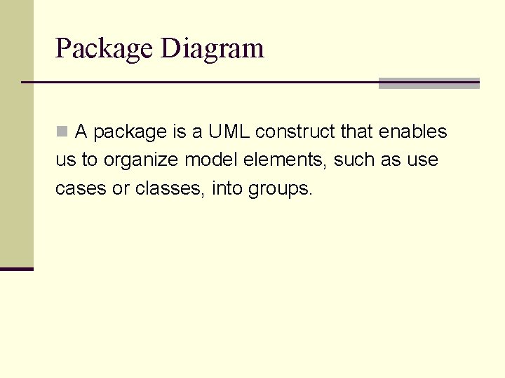 Package Diagram n A package is a UML construct that enables us to organize