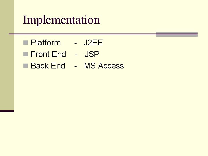 Implementation n Platform - J 2 EE n Front End - JSP n Back