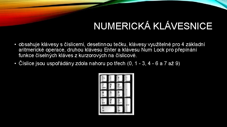 NUMERICKÁ KLÁVESNICE • obsahuje klávesy s číslicemi, desetinnou tečku, klávesy využitelné pro 4 základní
