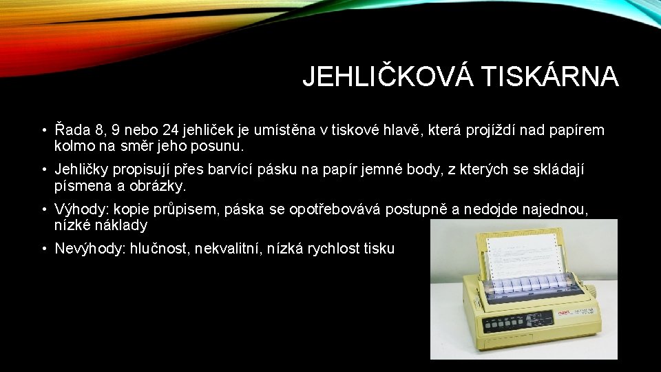 JEHLIČKOVÁ TISKÁRNA • Řada 8, 9 nebo 24 jehliček je umístěna v tiskové hlavě,